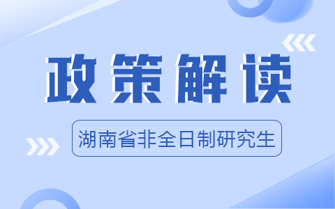 湖南省非全日制研究生政策解讀