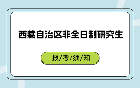 西藏自治区非全日制研究生考生报考须知