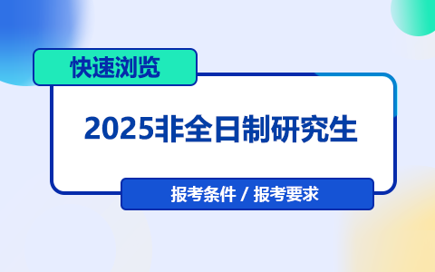 速览！2025年非全日制研究生报考条件与要求有哪些？