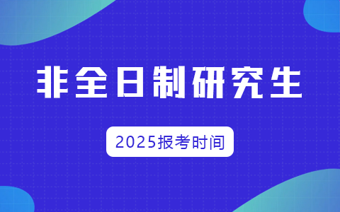 非全日制研究生報(bào)名及考試時(shí)間2025