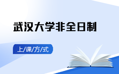 2025武漢大學(xué)非全日制研究生上課方式是怎樣的？