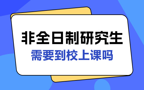  非全日制研究生需要到校上课吗？