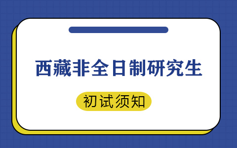 西藏自治区非全日制研究生初试考试须知