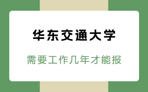 华东交通大学在职研究生需要工作几年才能报？