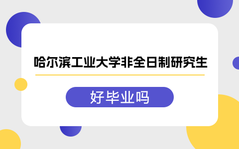 哈尔滨工业大学非全日制研究生好毕业吗？