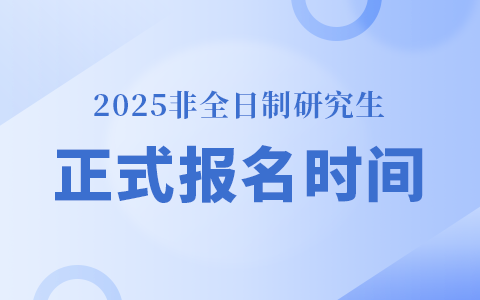 2025非全日制研究生正式报名时间和全日制一样吗？