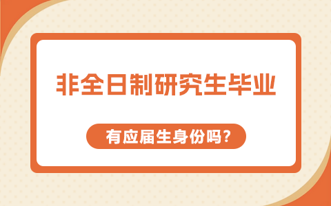 非全日制研究生毕业有应届生身份吗？