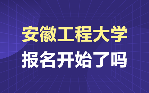 安徽工程大学在职研究生报名开始了吗？