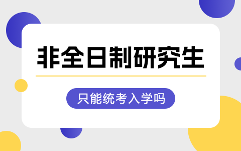 非全日制研究生只能通过统考入学吗？