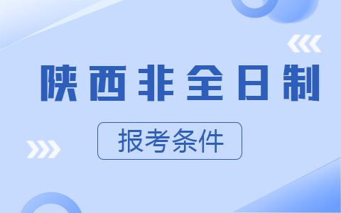 陕西省非全日制研究生报考条件与要求