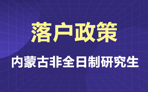 内蒙古自治区非全日制研究生落户政策