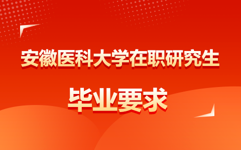 安徽医科大学在职研究生毕业要求