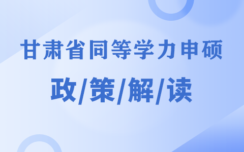 甘肃省同等学力申硕政策解读