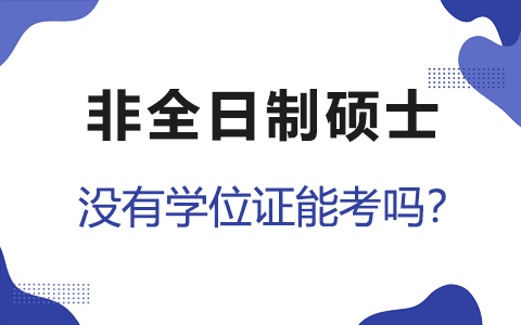 没有本科学位证能报考非全日制硕士吗？