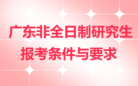 廣東省非全日制研究生報考條件與要求