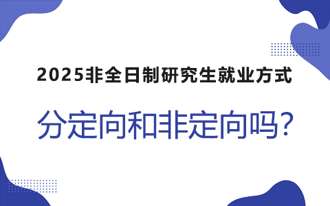 2025年非全日制研究生就業(yè)方式分定向就業(yè)和非定向就業(yè)嗎？