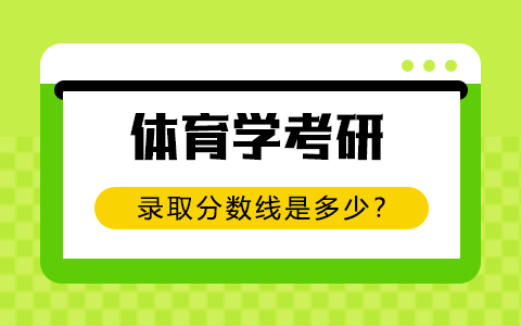 2025年體育學非全日制研究生錄取分數(shù)線是多少？