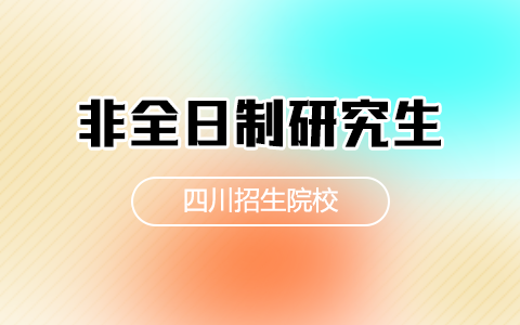 四川非全日制研究生招生院校2025年