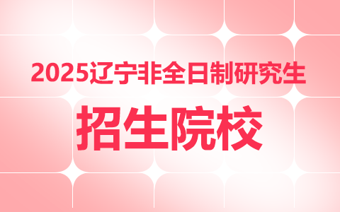 遼寧非全日制研究生招生院校2025年