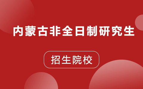 內(nèi)蒙古非全日制研究生招生院校2025年