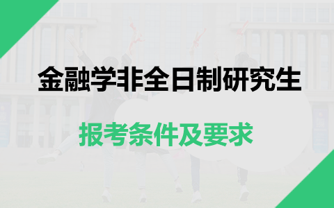 2025年金融学非全日制研究生报考条件及要求