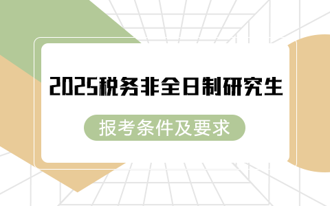 2025年税务非全日制研究生报考条件及要求