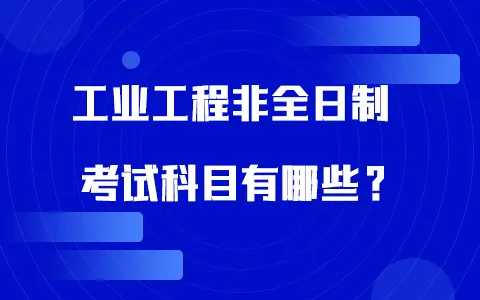 工业工程非全日制研究生考试科目有哪些？
