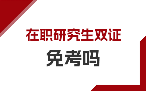 在職研究生雙證是免考的嗎？