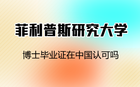 美国菲利普斯研究大学博士毕业证在中国认可吗？