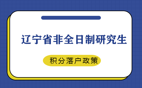 辽宁省非全日制研究生积分落户政策