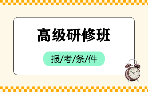 高级研修班报考条件有哪些？