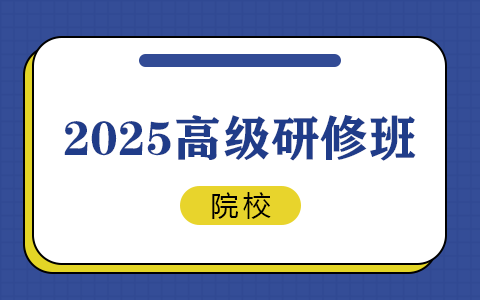 高级研修班招生院校汇总2025年