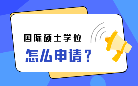 国际硕士怎么申请学位？