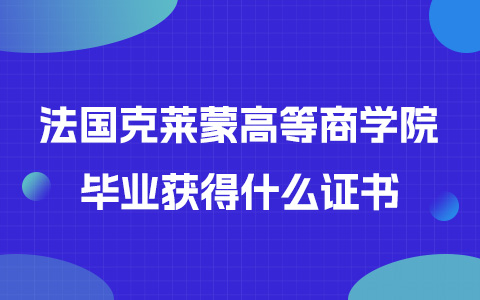  法国克莱蒙高等商学院毕业获得什么证书？