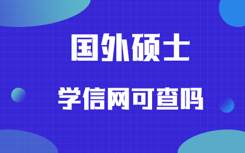 专业解答！国外硕士学信网可查吗