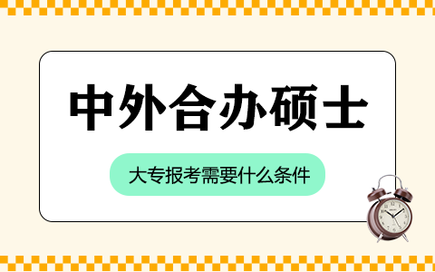 大专生报考中外合作办学硕士需要什么条件？