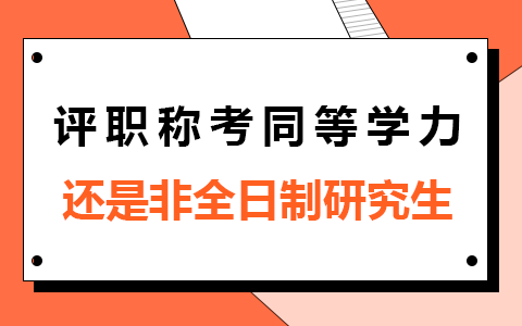 評職稱考同等學力申碩還是非全日制研究生