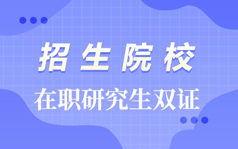 在职研究生双证招生院校一览2025