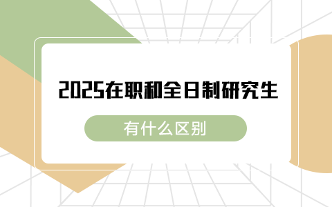 2025年在職研究生和全日制研究生的區(qū)別