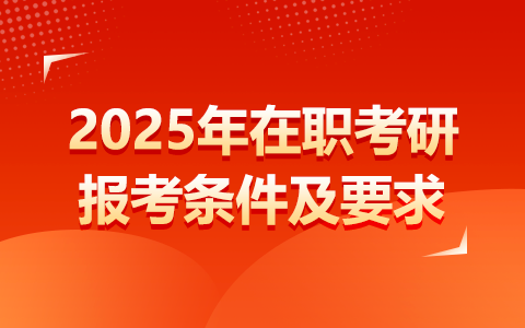 2025年在职考研报考条件及要求