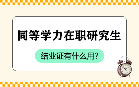 同等学力在职研究生结业证有什么用？