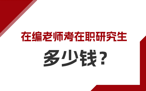 在编老师报考在职研究生多少钱？