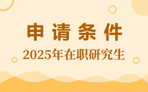 2025年在职研究生申请条件