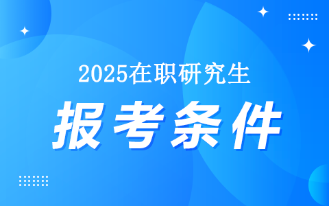 25年在職研究生報(bào)考條件匯總