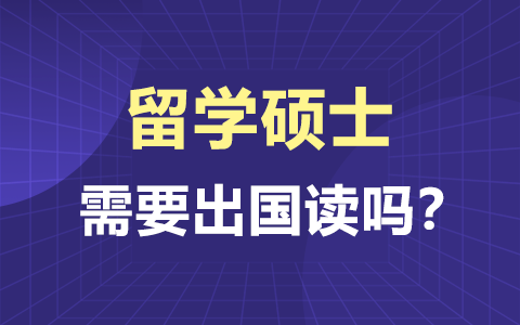 留学硕士需要出国读吗？