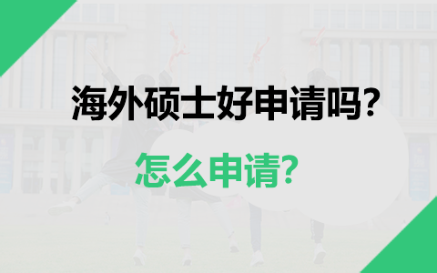 海外硕士好申请吗？怎么申请？