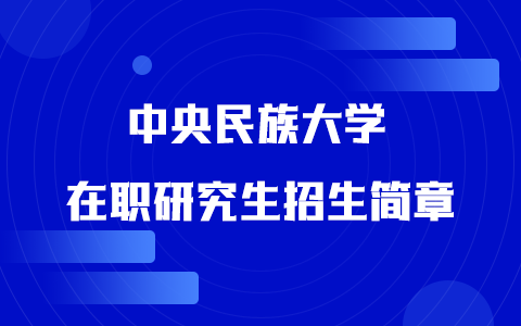 2025年中央民族大学在职研究生招生简章