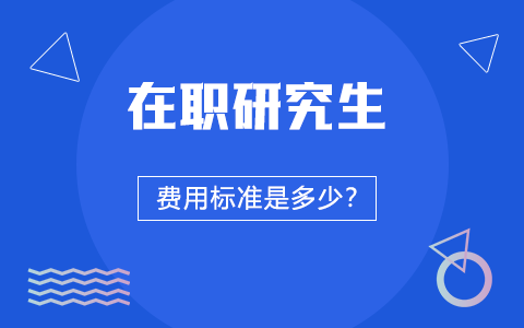 在職研究生費用標(biāo)準(zhǔn)