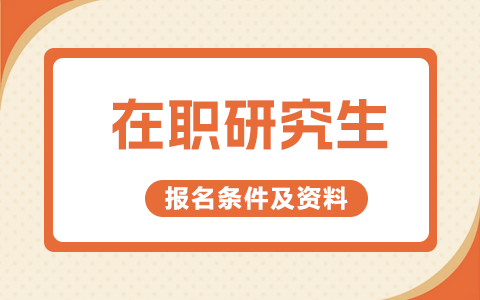 报名在职研究生需要哪些条件和资料？