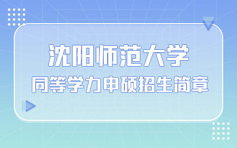 2025年沈阳师范大学同等学力申硕招生简章